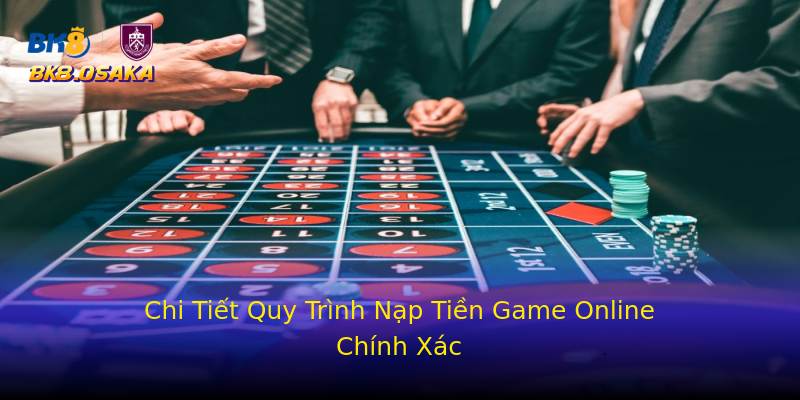 Chi Tiết Quy Trình Nạp Tiền Game Online Chính Xác Chi Tiết Quy Trình Nạp Tiền Game Online Chính Xác