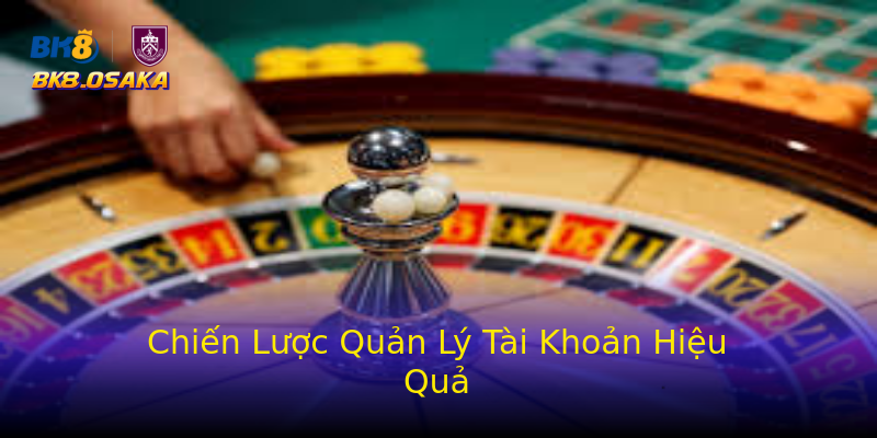 Chiến Lược Quản Lý Tài Khoản Hiệu Quả Chiến Lược Quản Lý Tài Khoản Hiệu Quả