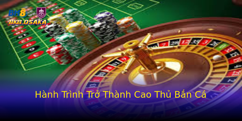 Hành Trình Trở Thành Cao Thủ Bắn Cá Hành Trình Trở Thành Cao Thủ Bắn Cá
