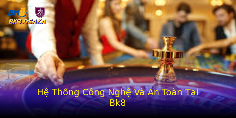 Hệ Thống Công Nghệ Và An Toàn Tại Bk8 Hệ Thống Công Nghệ Và An Toàn Tại Bk8