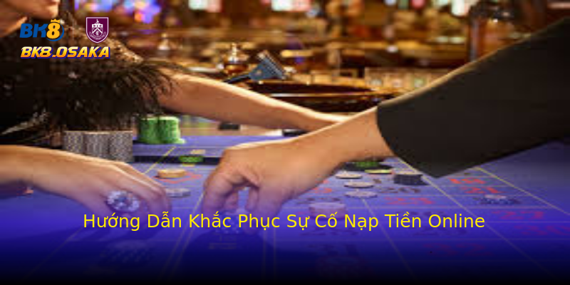 Hướng Dẫn Khắc Phục Sự Cố Nạp Tiền Online Hướng Dẫn Khắc Phục Sự Cố Nạp Tiền Online