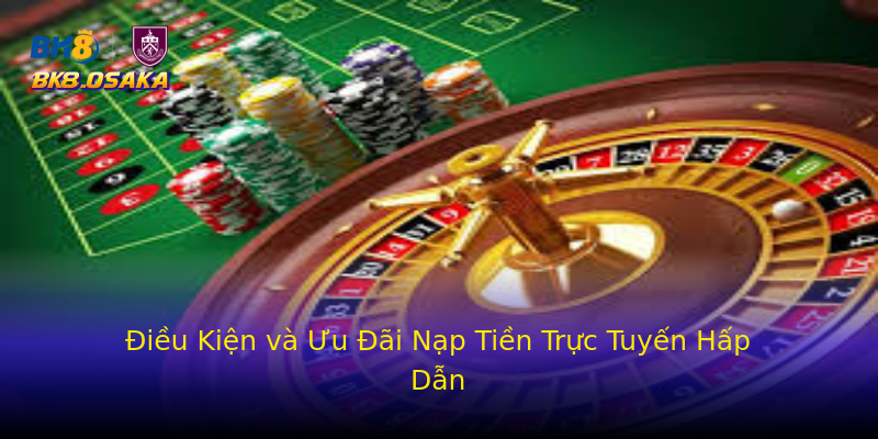 Điều Kiện và Ưu Đãi Nạp Tiền Trực Tuyến Hấp Dẫn Điều Kiện và Ưu Đãi Nạp Tiền Trực Tuyến Hấp Dẫn