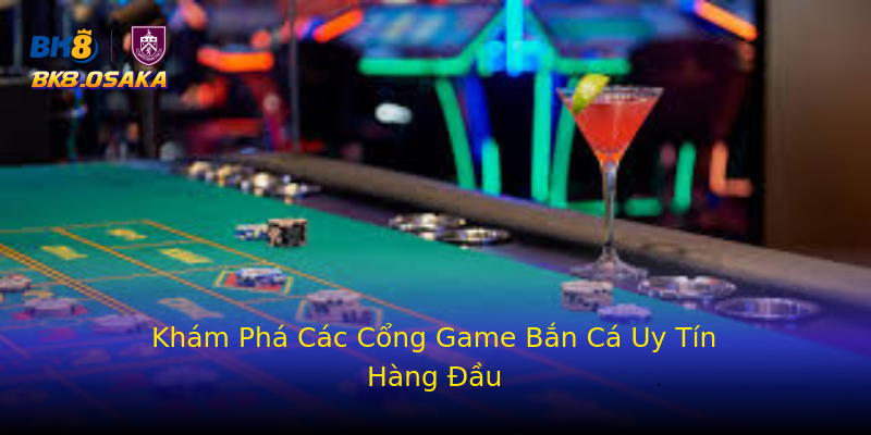 Khám Phá Các Cổng Game Bắn Cá Uy Tín Hàng Đầu Khám Phá Các Cổng Game Bắn Cá Uy Tín Hàng Đầu