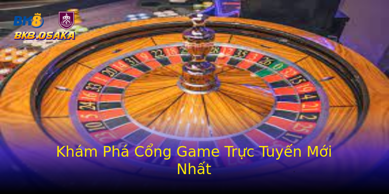 Khám Phá Cổng Game Trực Tuyến Mới Nhất Khám Phá Cổng Game Trực Tuyến Mới Nhất