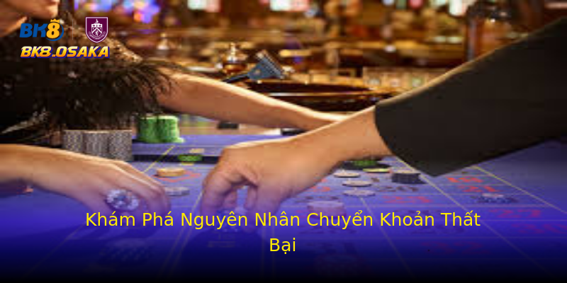 Khám Phá Nguyên Nhân Chuyển Khoản Thất Bại Khám Phá Nguyên Nhân Chuyển Khoản Thất Bại