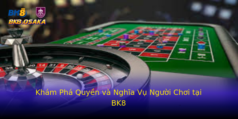 Khám Phá Quyền và Nghĩa Vụ Người Chơi tại BK8 Khám Phá Quyền và Nghĩa Vụ Người Chơi tại BK8