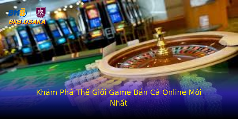 Khám Phá Thế Giới Game Bắn Cá Online Mới Nhất Khám Phá Thế Giới Game Bắn Cá Online Mới Nhất