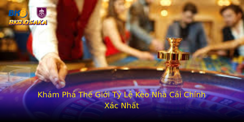 Khám Phá Thế Giới Tỷ Lệ Kèo Nhà Cái Chính Xác Nhất Khám Phá Thế Giới Tỷ Lệ Kèo Nhà Cái Chính Xác Nhất