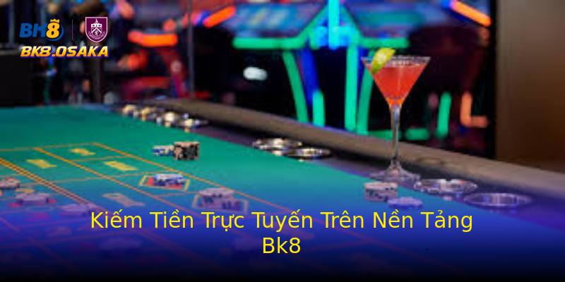 Kiếm Tiền Trực Tuyến Trên Nền Tảng Bk8 Kiếm Tiền Trực Tuyến Trên Nền Tảng Bk8