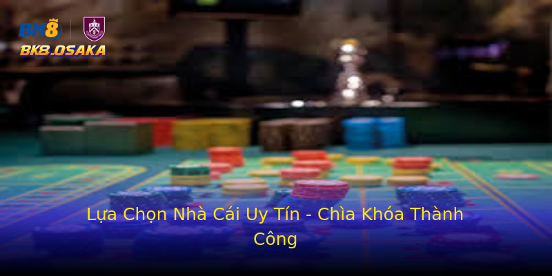 Lựa Chọn Nhà Cái Uy Tín - Chìa Khóa Thành Công Lựa Chọn Nhà Cái Uy Tín - Chìa Khóa Thành Công
