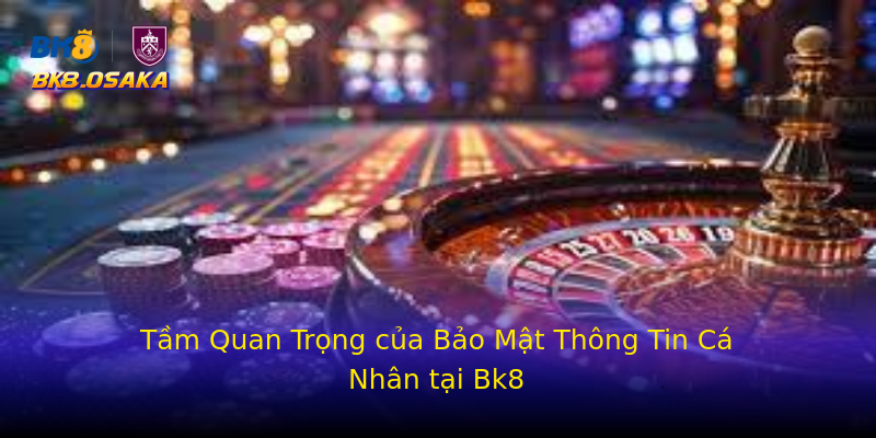 Tầm Quan Trọng của Bảo Mật Thông Tin Cá Nhân tại Bk8 Tầm Quan Trọng của Bảo Mật Thông Tin Cá Nhân tại Bk8