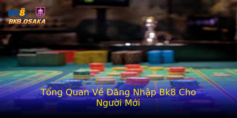 Tổng Quan Về Đăng Nhập Bk8 Cho Người Mới Tổng Quan Về Đăng Nhập Bk8 Cho Người Mới